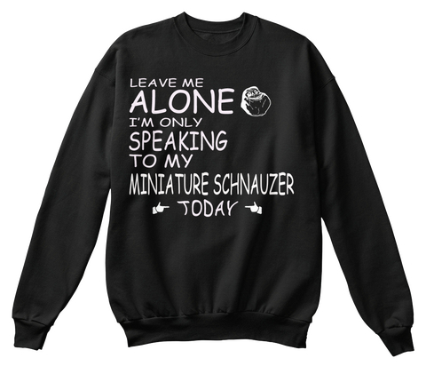 Leave Me Alone I'm Only Speaking To My Miniature Schnauzer Today Black áo T-Shirt Front