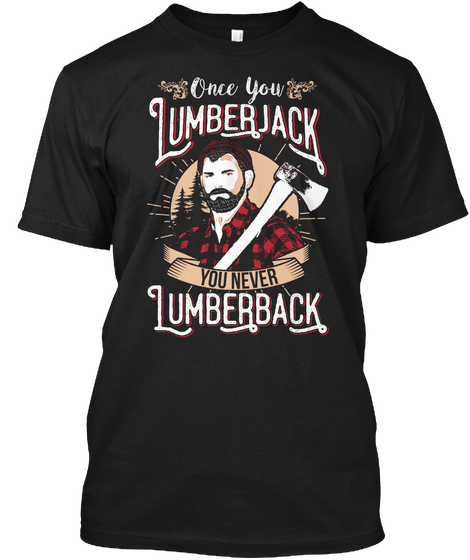 Once You Lumber Jack You Never Lumberback Black T-Shirt Front