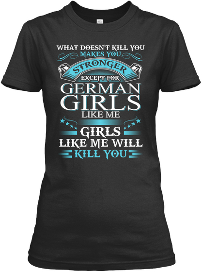 What Doesn't Kill You Makes You Stronger Except For German Girls Likes Me Girls Like Me Will Kill You Black Camiseta Front
