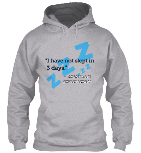 "I Have Not Slept In
 3 Days."   Anonymous
Entrepreneur Sport Grey T-Shirt Front
