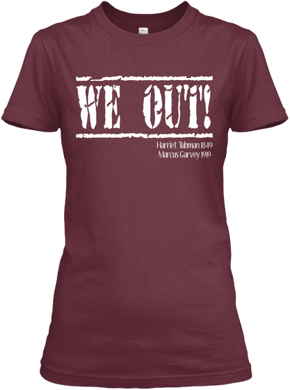 We Out! Harriet Tubman 1849
Marcus Garvey 1919 Maroon T-Shirt Front