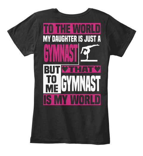  To The World My Daughter Is Just A Gymnast But To Me That Gymnast Is My World Black Kaos Back