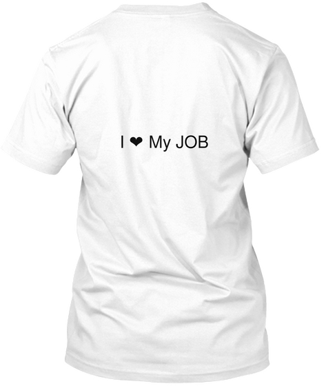 I Love My Job White áo T-Shirt Back