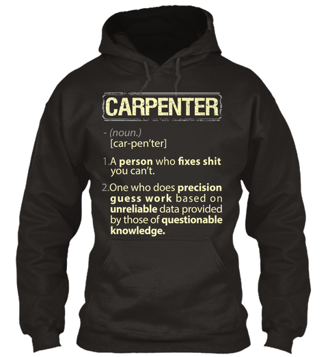 Carpenter Noun Car Pen'ter 
1. A Person Who Fixes Shit You Can't 
2.One Who Does Precision Guess Work Based On... Jet Black T-Shirt Front