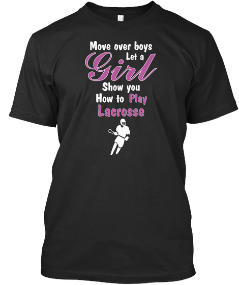 Move Over Boys Let A Girl Show You How To Play Lacrosse Black T-Shirt Front