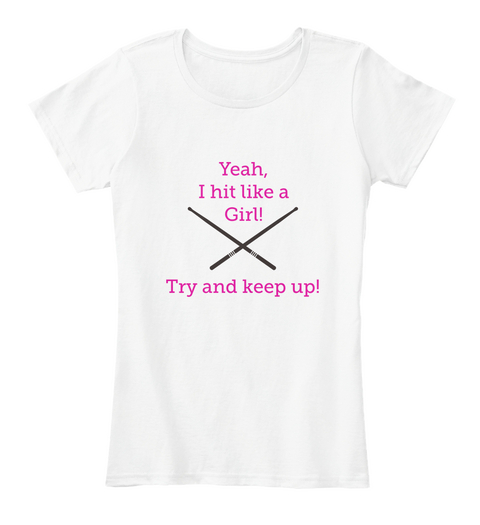 Yeah,I Hit Like A Girl! Try And Keep Up! White T-Shirt Front