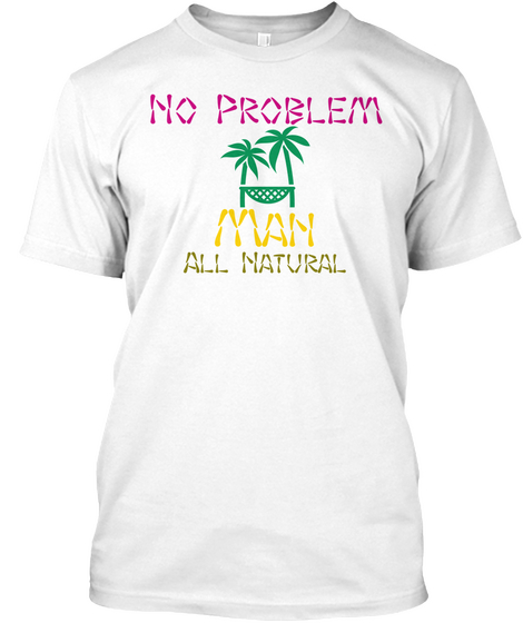 No Problem Man All Natural White áo T-Shirt Front