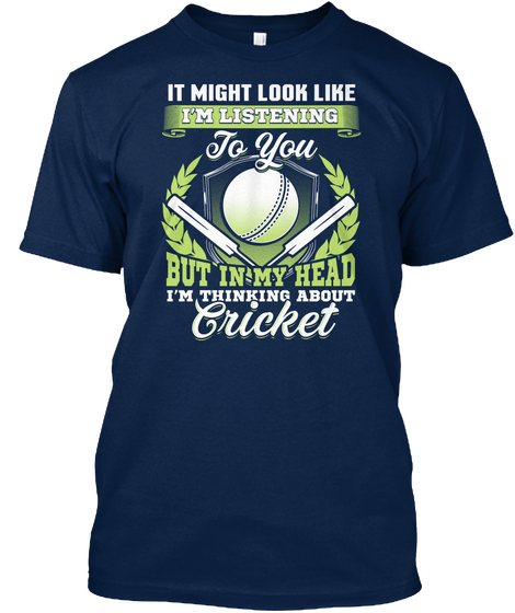 It Might Look Like I'm Listening To You But In My Head I'm Thinking About Cricket Navy T-Shirt Front