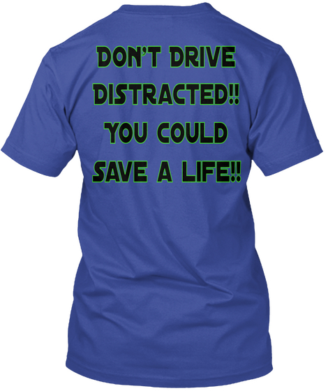 Don't Drive
Distracted!!
You Could
Save A Life!! Deep Royal Camiseta Back