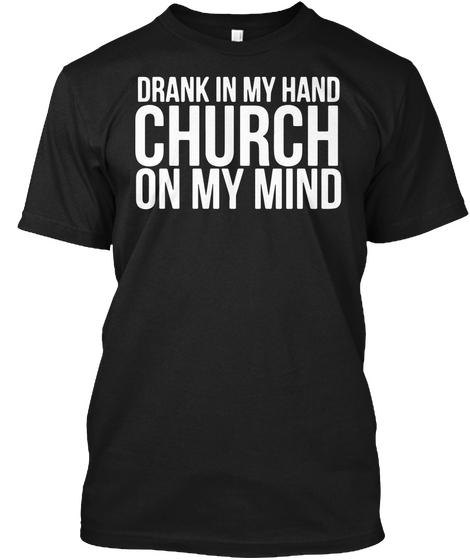 Drank In My Hand Church On My Mind Black T-Shirt Front