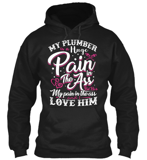 My Plumber Is A Huge Pain Black T-Shirt Front