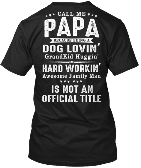 Call Me Papa Because Being A Dog Lovin Grandkid Huggin Hard Workin Awesome Family Man Is Not An Official Title Black Camiseta Back