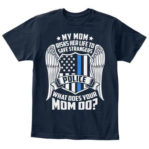 My Mom Risks Her Life To Save Strangers Police What Does Your Mom Do? New Navy T-Shirt Front
