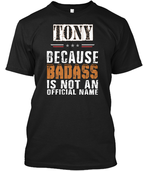 Tony Because Badass Is Not An Official Name Black T-Shirt Front