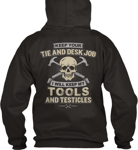 Keep Your Tie And Desk Job I Will Keep My Tools And Testicles Jet Black T-Shirt Back