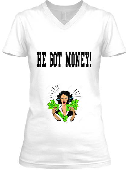 He Got Money! White T-Shirt Front