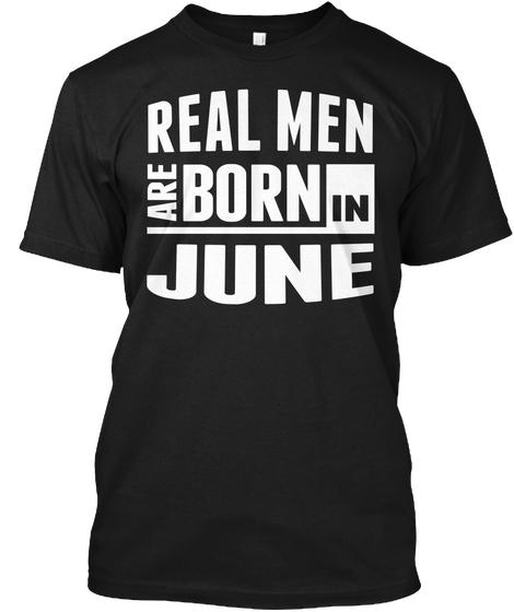 Real Men Are Born In June Black T-Shirt Front