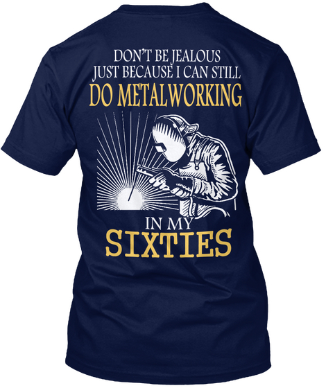 Don T Be Jealous Just Because I Can Still Do Metalworking In My Sixties Navy T-Shirt Back