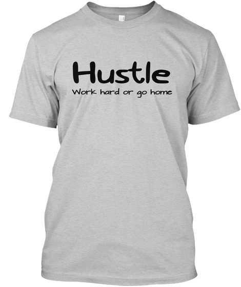Hustle Work Hard Or Go Home Light Steel T-Shirt Front