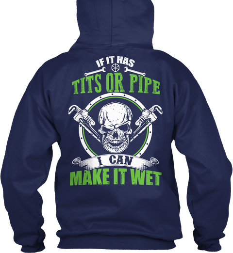 If It Has Tits Or Pipe I Can Make It Wet Navy T-Shirt Back