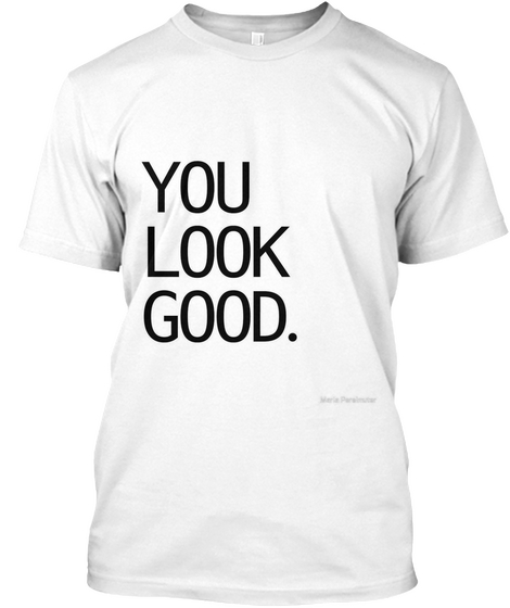 You Look Good. White Camiseta Front