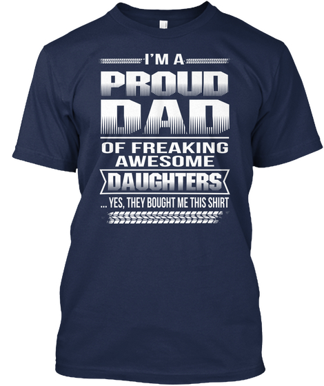 Im A Proud Dad Of Freaking Awesome Daughters ...Yes They Bought Me This Shirt Navy Kaos Front