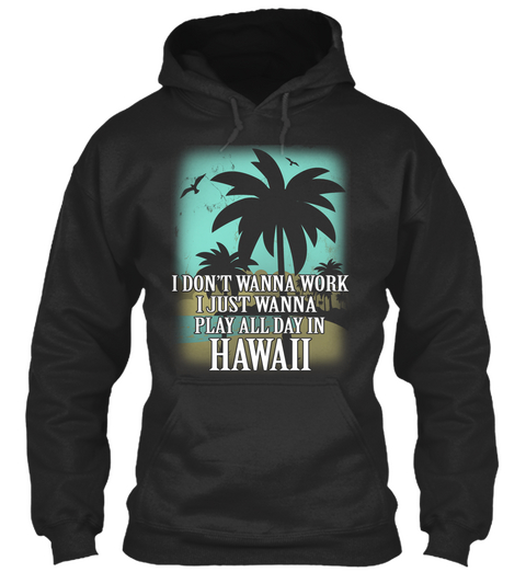 I Don't Wanna Work I Just Wanna Play All Day In Hawaii Jet Black Kaos Front