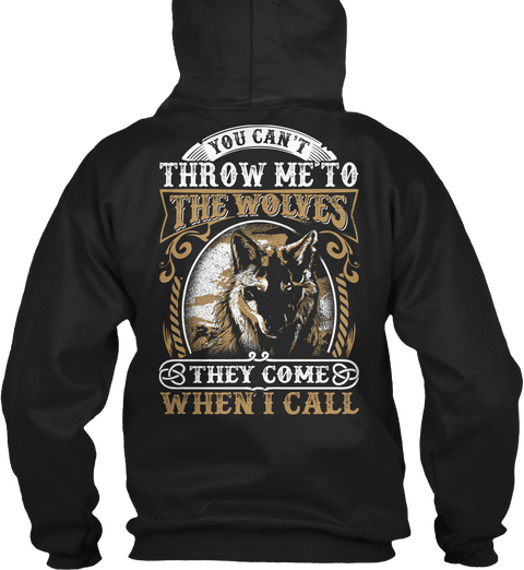 You Can't Throw Me To The Wolves They Come When I Call Black T-Shirt Back