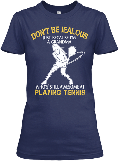 Dont Be Jealous Just Because Im A Grandma Whos Still Awesome At Playing Tennis Navy T-Shirt Front