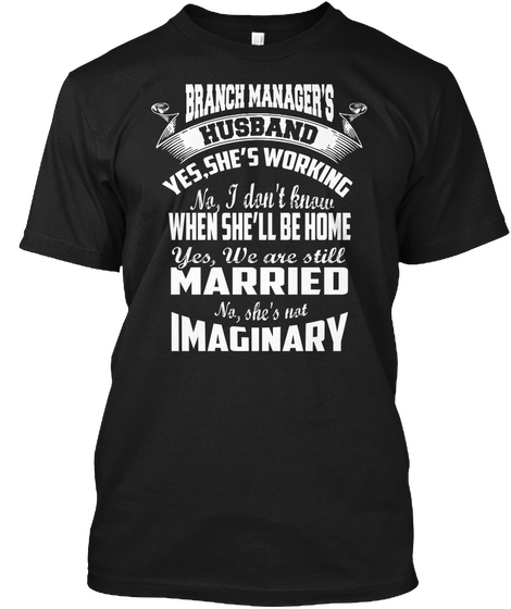 Branch Manager's Husband Ves. She's Working No, I Don't Know When She Will Be Home Yes, We Are Still Married No, ... Black T-Shirt Front