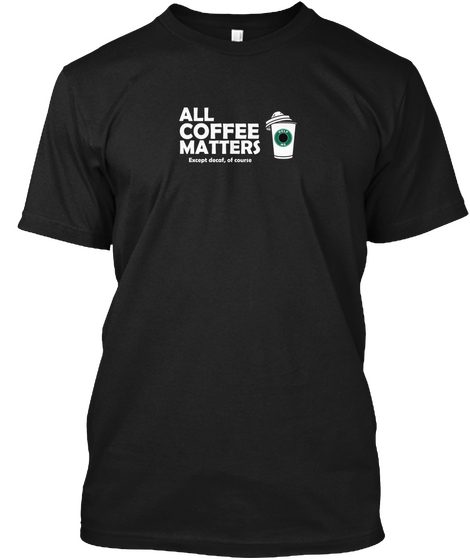 Coffee T Shirt All Coffee Matters Tee Black Camiseta Front