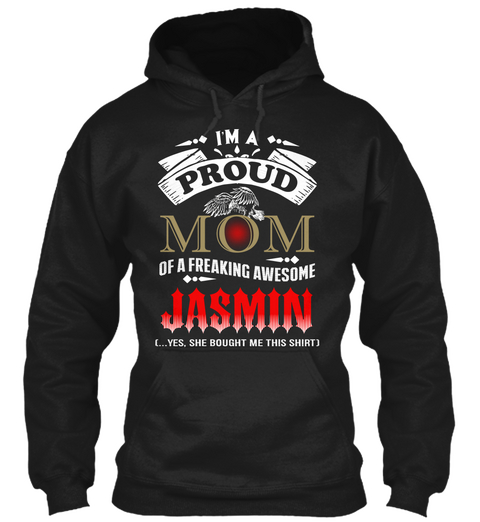 I'm A Proud Mom Of A Freaking Awesome Jasmin Yes She Bought Me This Shirt Black T-Shirt Front