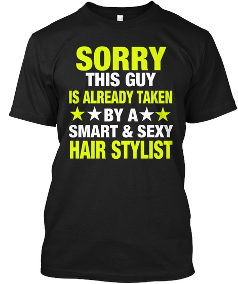Sorry This Guy Is Already Taken By A Smart & Sexy Hair Stylish Black T-Shirt Front