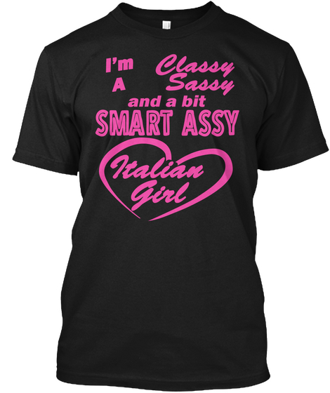 I'm Classy Sassy And A Bit Smart Assy Italian Girl Black T-Shirt Front