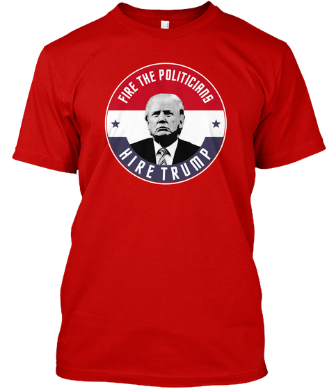 Fire The Politicians Hire Trump  Classic Red áo T-Shirt Front