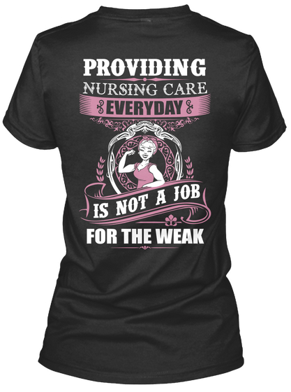 Providing Nursing Care Everyday Is Not A Job For The Weak Black T-Shirt Back