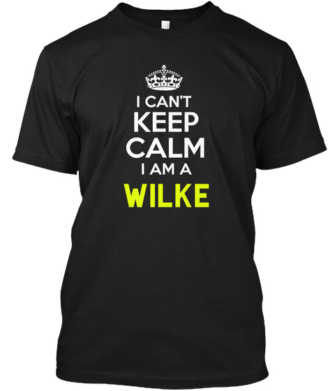 I Can't Keep Calm I Am A Wilke Black T-Shirt Front