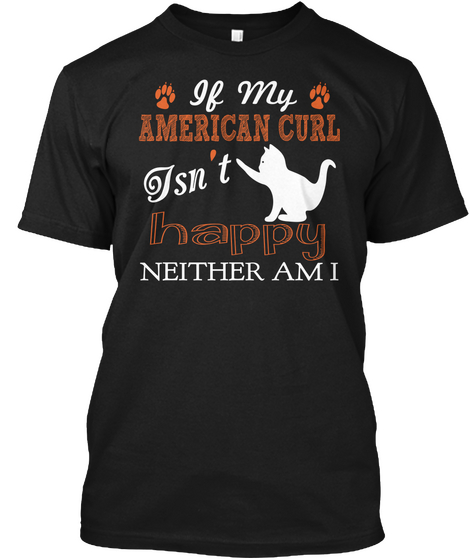 If My American Curl Isn't Happy Neither Am I Black T-Shirt Front