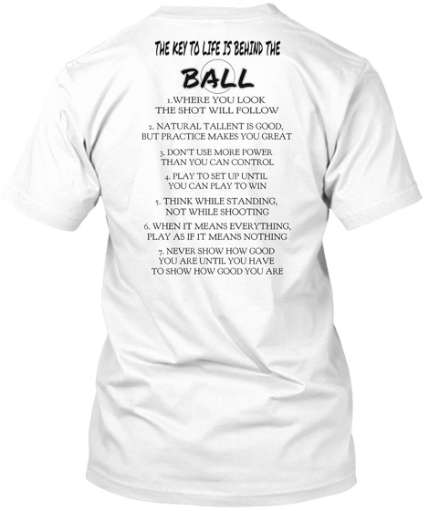 The Key To Life Is Behind The Ball 1.Where You Look The Shot Will Follow 2.Natural Talent Is Good But Practice Makes... White T-Shirt Back