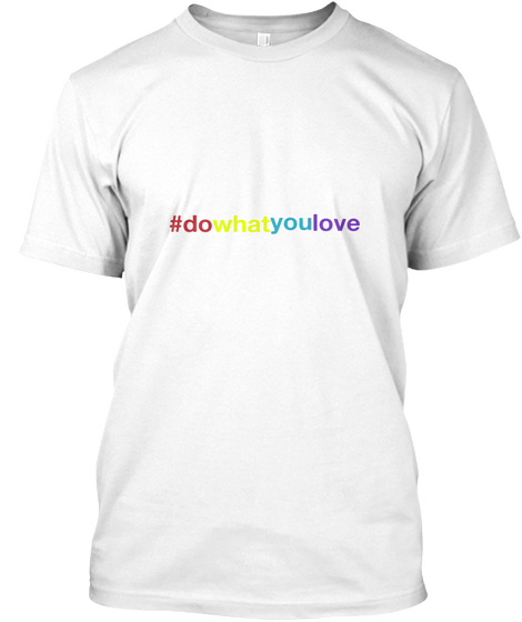 You Love #Do What White T-Shirt Front