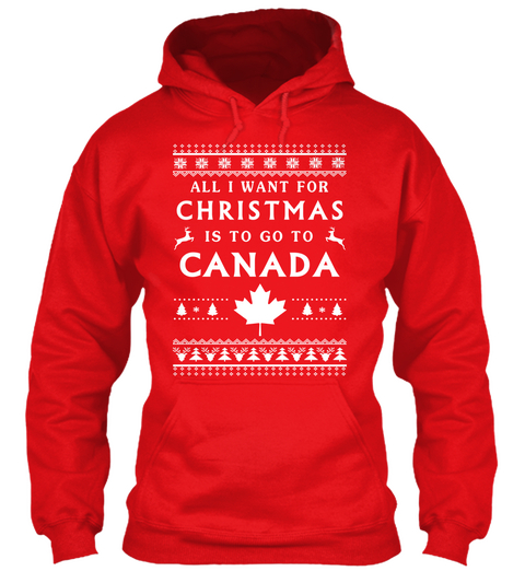 All I Want For Christmas Is To Go To Canada  Fire Red T-Shirt Front
