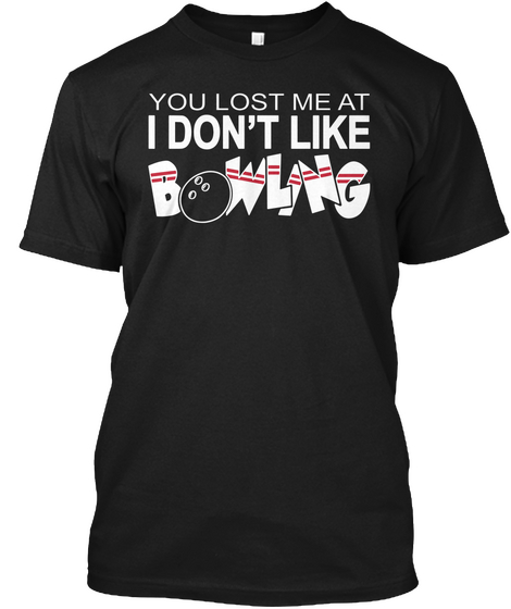 You Lost Me At I Dont Like Bowling Black T-Shirt Front