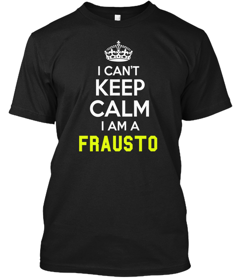 I Cant Keep Calm I Am A Frausto Black T-Shirt Front