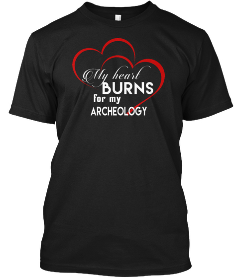 My Heart Burns For My Archeology Black T-Shirt Front