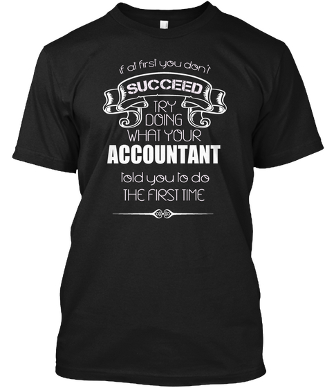 If At First You Don't Succeed Try Doing With Your Accountant Told You To Do The First Time Black áo T-Shirt Front
