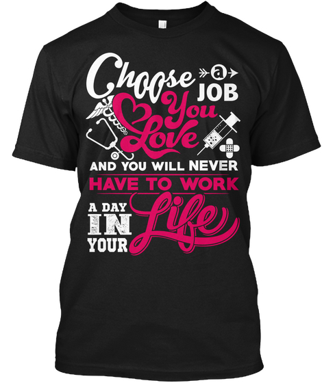 Choose A Job You Love And You Will Never Have To Work  A Day In Your Life Black T-Shirt Front
