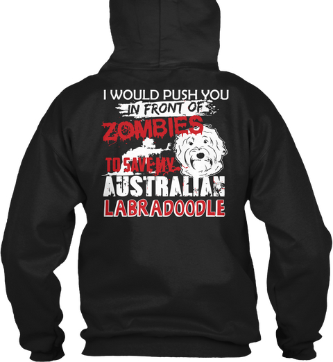 I Would Push You In Front Of Zombies To Save My Australian Labradoodle Black T-Shirt Back