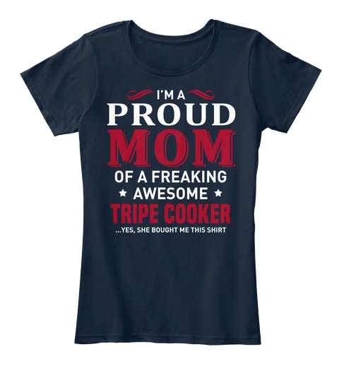 I'm A Proud Mom Of A Freaking Awesome Tripe Cooker Yes, She Bought Me This Shirt New Navy T-Shirt Front