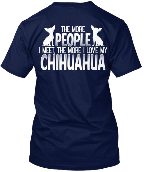 The More People I Meet The More I Love Chihuahua Navy T-Shirt Back