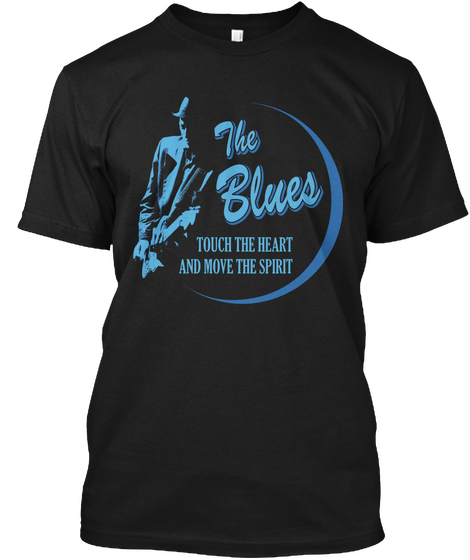 The Blues Touch The Heart And Move The Spirit Black T-Shirt Front